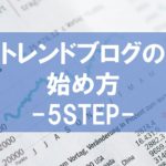 トレンドブログの始め方を5ステップで解説!稼ぐための準備を始めよう