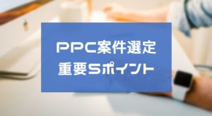 PPCアフィリエイトの案件選定の基準5つを大公開